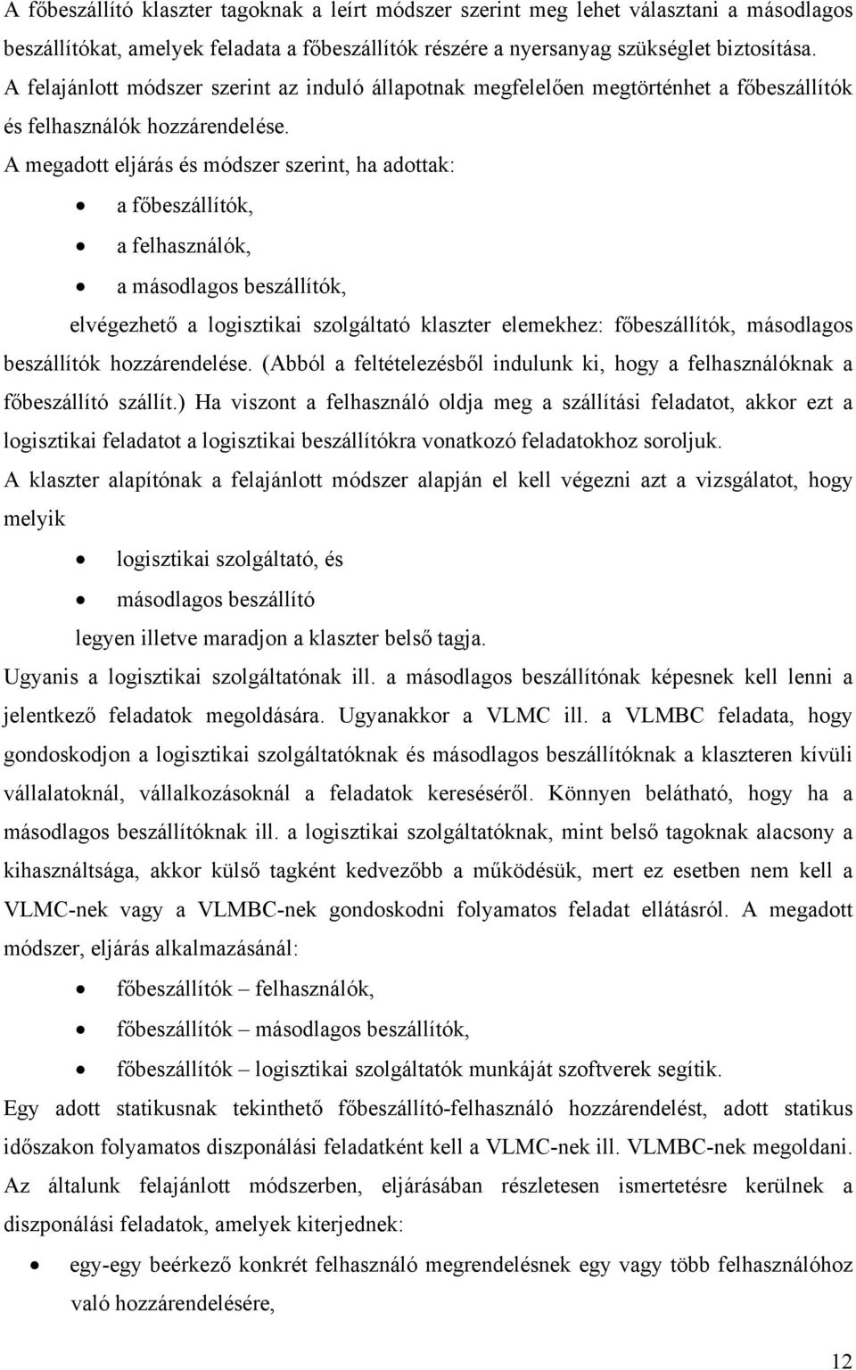 A megadott elárás és módszer szerint, ha adottak: a főbeszállítók, a felhasználók, a másodlagos beszállítók, elvégezhető a logisztikai szolgáltató klaszter elemekhez: főbeszállítók, másodlagos