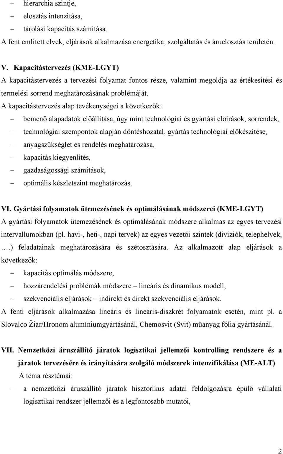 A kapacitástervezés alap tevékenységei a következők: bemenő alapadatok előállítása, úgy mint technológiai és gyártási előírások, sorrendek, technológiai szempontok alapán döntéshozatal, gyártás