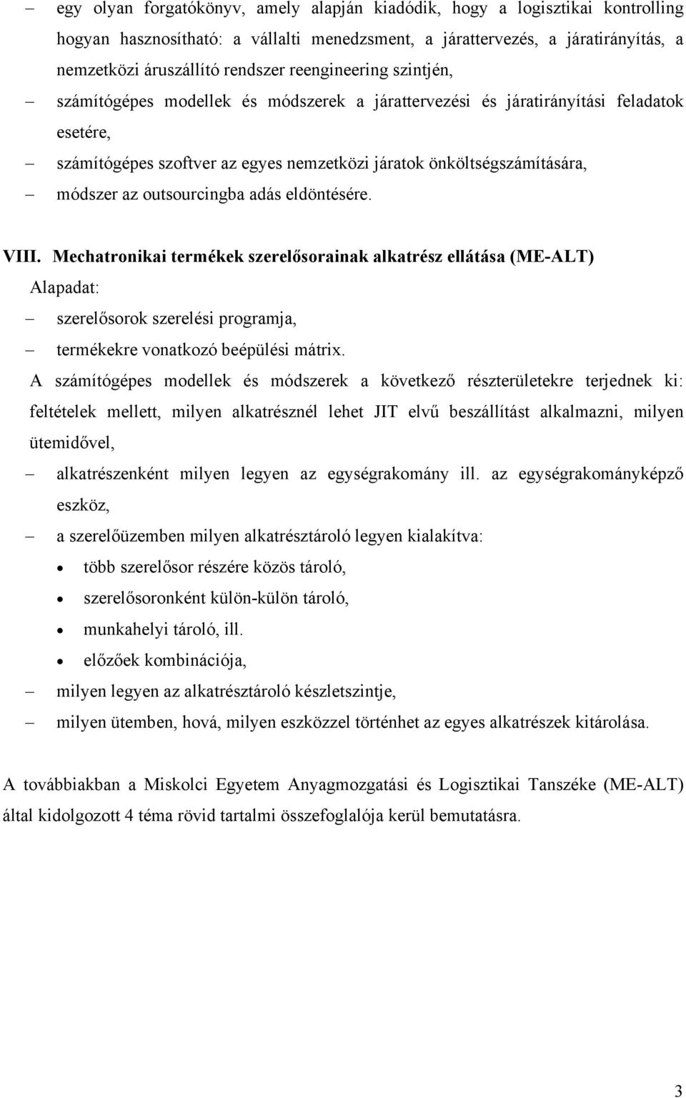 outsourcingba adás eldöntésére. VIII. Mechatronikai termékek szerelősorainak alkatrész ellátása (ME-ALT) Alapadat: szerelősorok szerelési programa, termékekre vonatkozó beépülési mátrix.