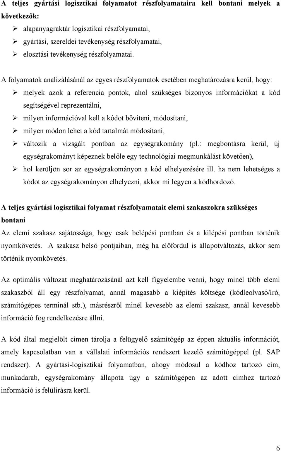 A folyamatok analizálásánál az egyes részfolyamatok esetében meghatározásra kerül, hogy: melyek azok a referencia pontok, ahol szükséges bizonyos információkat a kód segítségével reprezentálni,