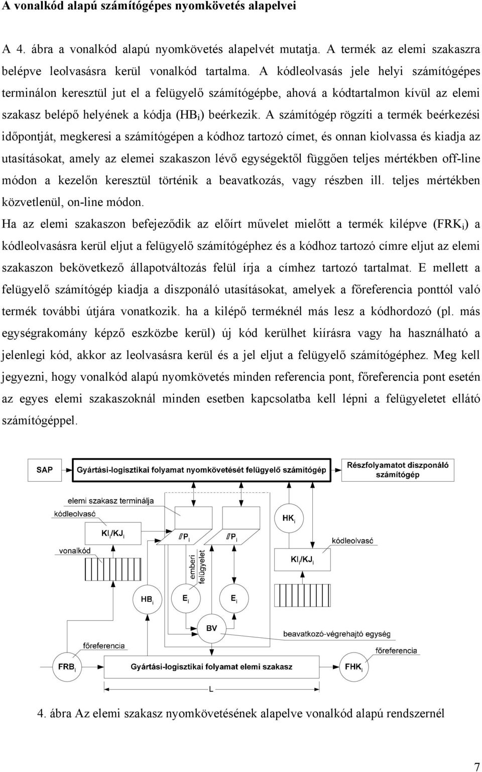 A számítógép rögzíti a termék beérkezési időpontát, megkeresi a számítógépen a kódhoz tartozó címet, és onnan kiolvassa és kiada az utasításokat, amely az elemei szakaszon lévő egységektől függően