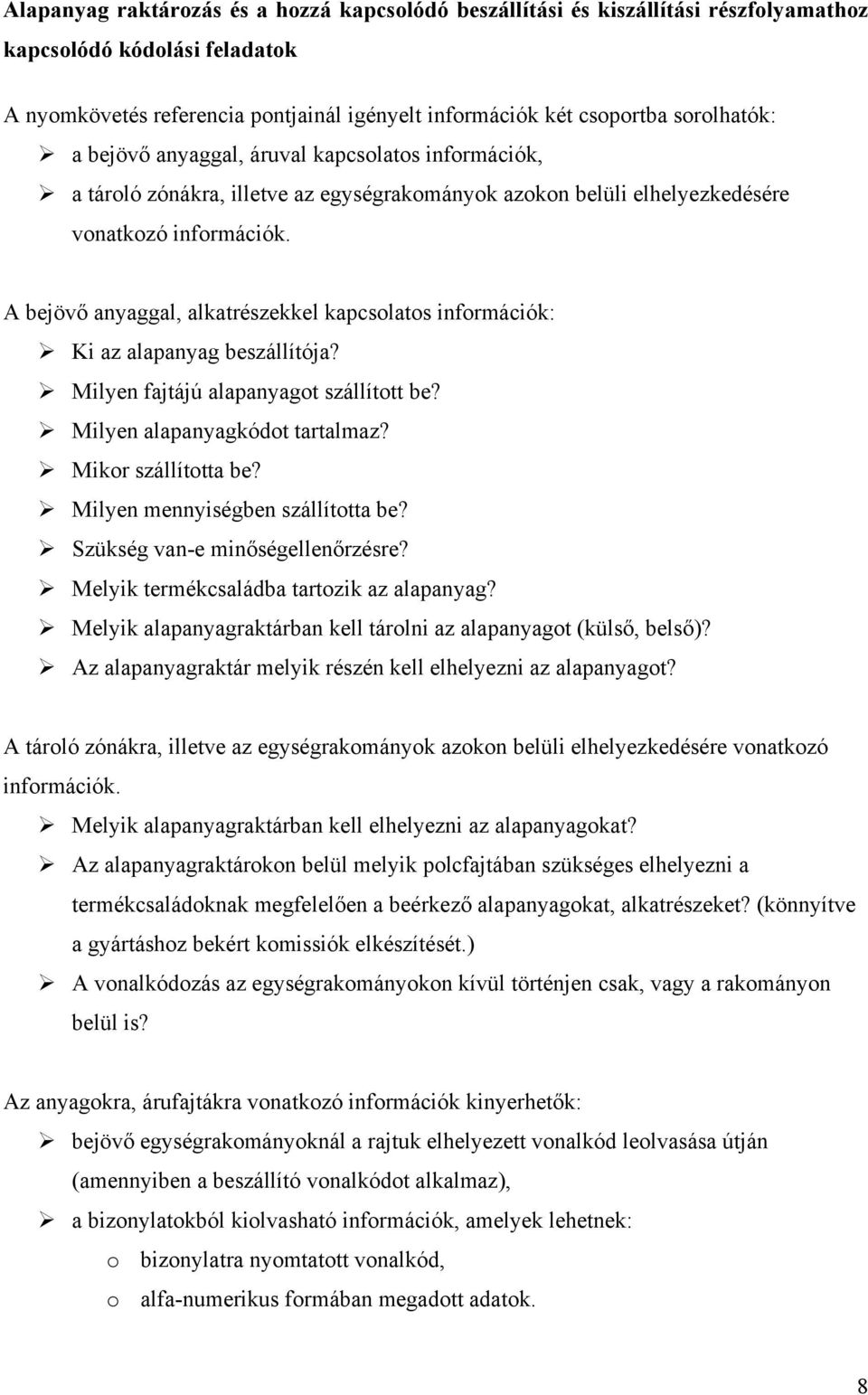 A beövő anyaggal, alkatrészekkel kapcsolatos információk: Ki az alapanyag beszállítóa? Milyen fatáú alapanyagot szállított be? Milyen alapanyagkódot tartalmaz? Mikor szállította be?