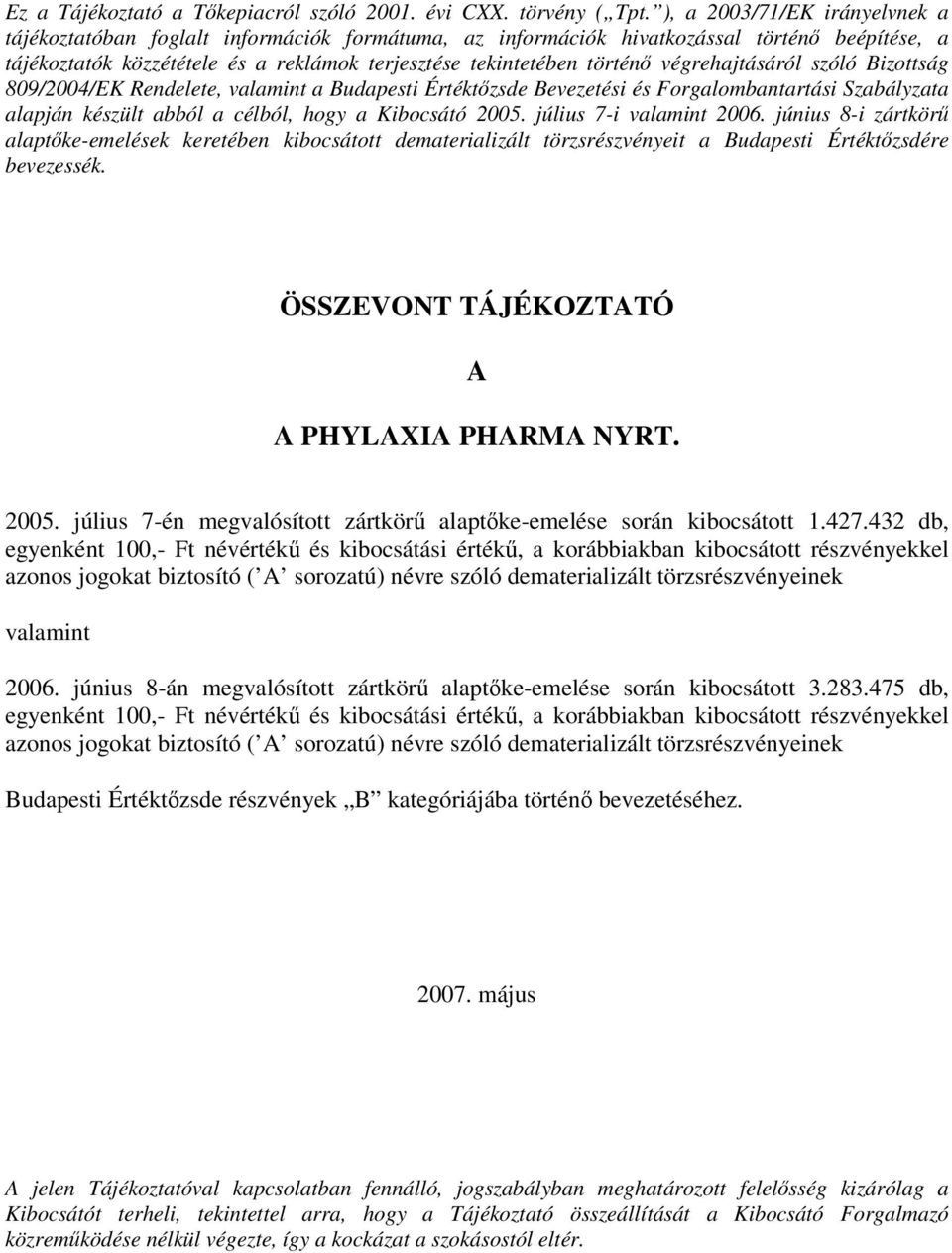 végrehajtásáról szóló Bizottság 809/2004/EK Rendelete, valamint a Budapesti Értéktzsde Bevezetési és Forgalombantartási Szabályzata alapján készült abból a célból, hogy a Kibocsátó 2005.