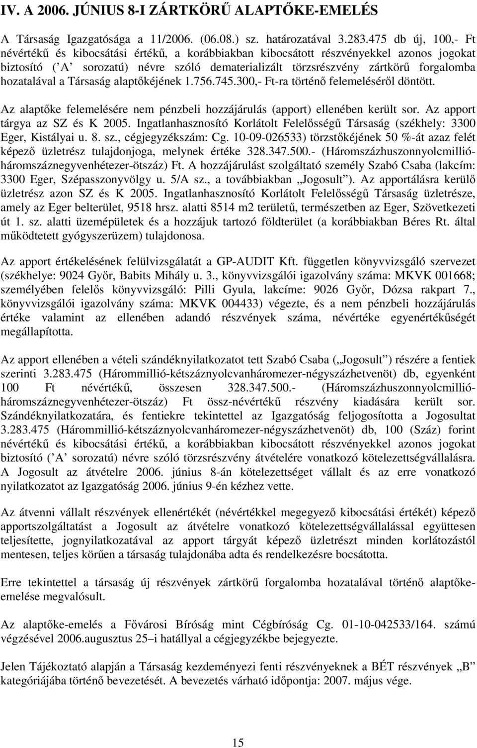 hozatalával a Társaság alaptkéjének 1.756.745.300,- Ft-ra történ felemelésérl döntött. Az alaptke felemelésére nem pénzbeli hozzájárulás (apport) ellenében került sor.