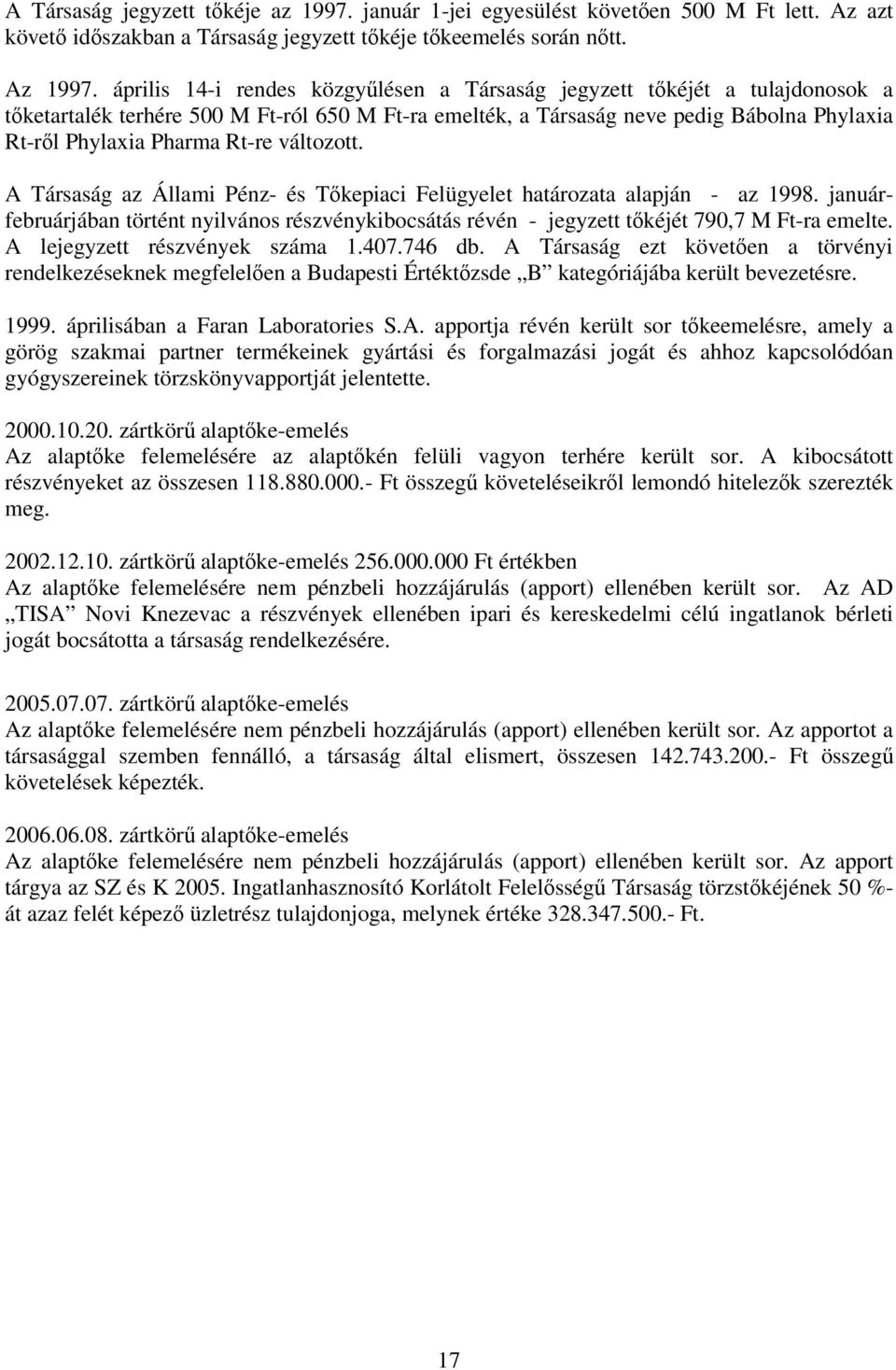 változott. A Társaság az Állami Pénz- és Tkepiaci Felügyelet határozata alapján - az 1998. januárfebruárjában történt nyilvános részvénykibocsátás révén - jegyzett tkéjét 790,7 M Ft-ra emelte.