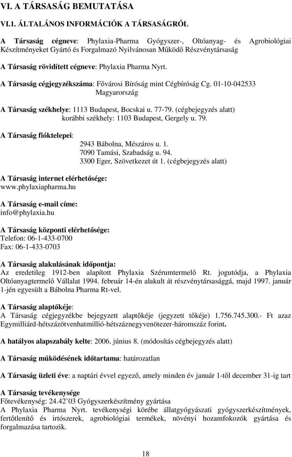 rövidített cégneve: Phylaxia Pharma Nyrt. A Társaság cégjegyzékszáma: Fvárosi Bíróság mint Cégbíróság Cg. 01-10-042533 Magyarország A Társaság székhelye: 1113 Budapest, Bocskai u. 77-79.