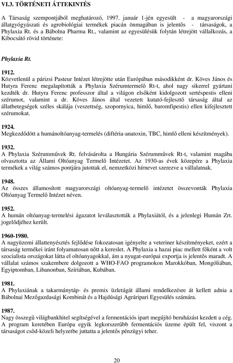 , valamint az egyesülésük folytán létrejött vállalkozás, a Kibocsátó rövid története: Phylaxia Rt. 1912. Közvetlenül a párizsi Pasteur Intézet létrejötte után Európában másodikként dr.