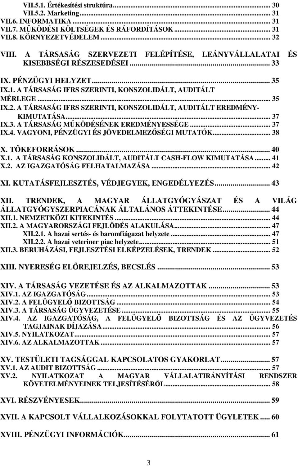 A TÁRSASÁG IFRS SZERINTI, KONSZOLIDÁLT, AUDITÁLT EREDMÉNY- KIMUTATÁSA... 37 IX.3. A TÁRSASÁG MKÖDÉSÉNEK EREDMÉNYESSÉGE... 37 IX.4. VAGYONI, PÉNZÜGYI ÉS JÖVEDELMEZSÉGI MUTATÓK... 38 X. TKEFORRÁSOK.