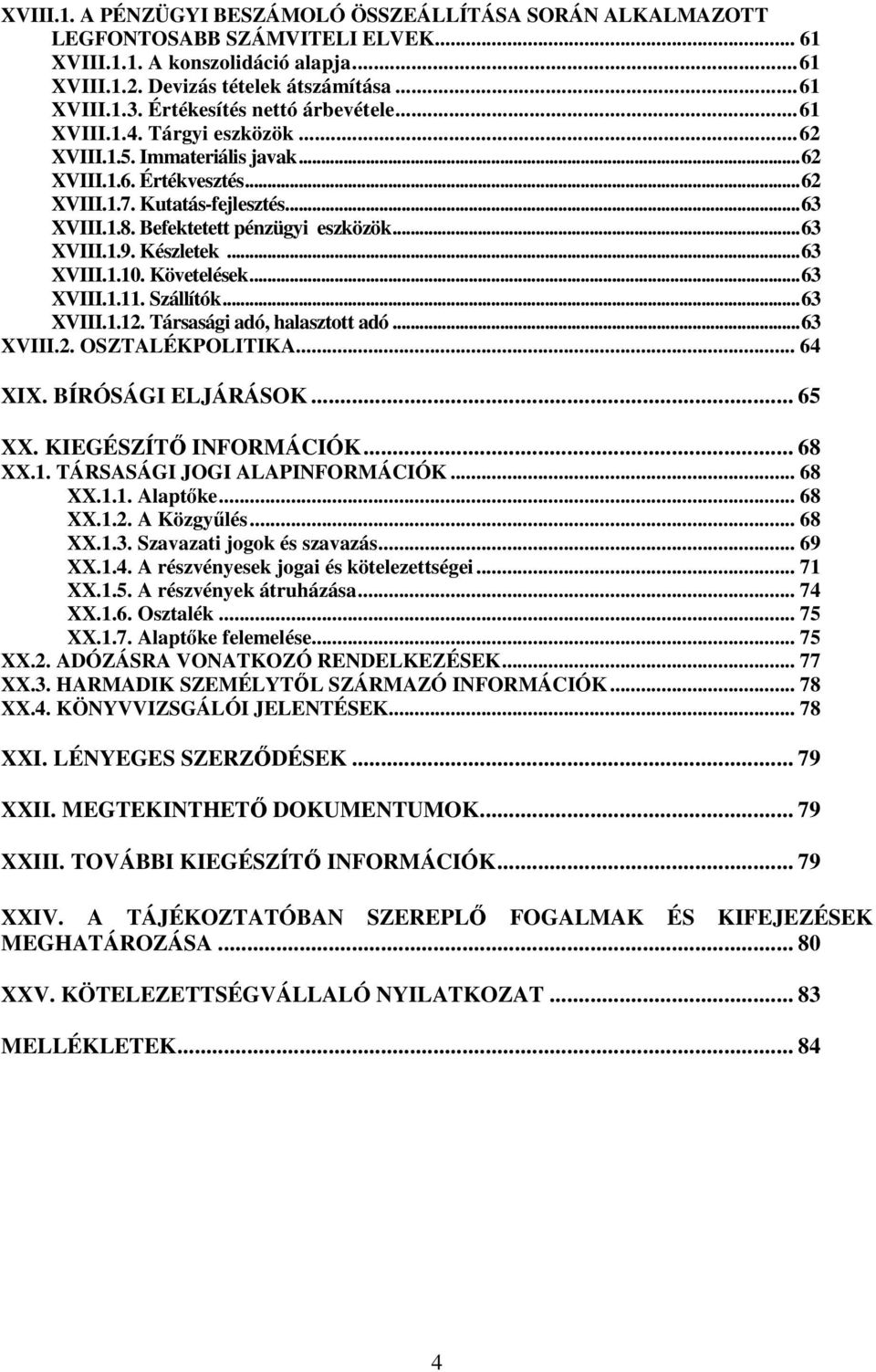 Befektetett pénzügyi eszközök...63 XVIII.1.9. Készletek...63 XVIII.1.10. Követelések...63 XVIII.1.11. Szállítók...63 XVIII.1.12. Társasági adó, halasztott adó...63 XVIII.2. OSZTALÉKPOLITIKA... 64 XIX.