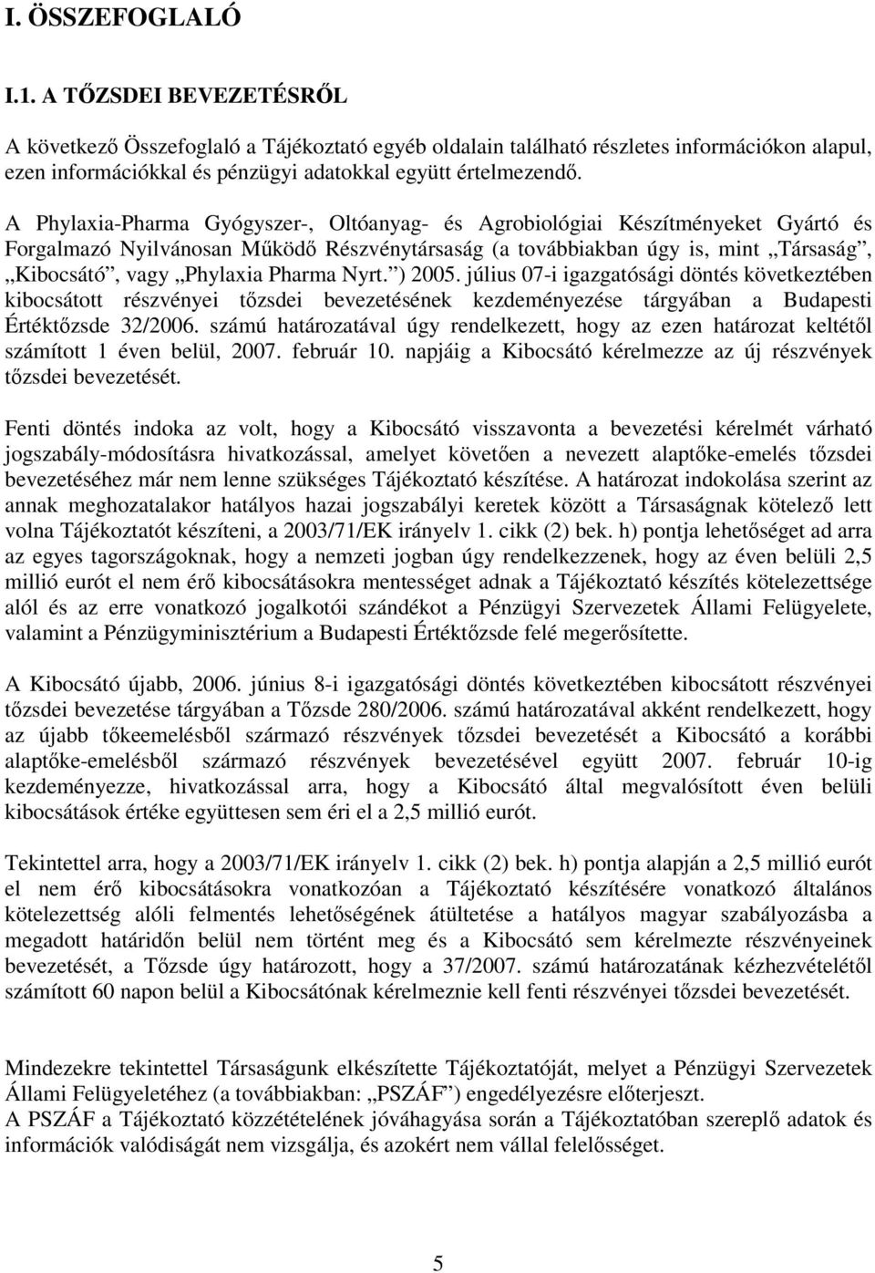 Nyrt. ) 2005. július 07-i igazgatósági döntés következtében kibocsátott részvényei tzsdei bevezetésének kezdeményezése tárgyában a Budapesti Értéktzsde 32/2006.