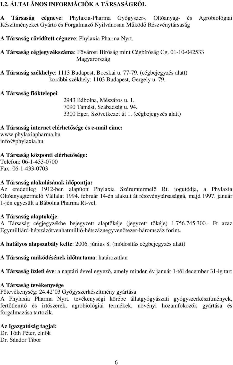 (cégbejegyzés alatt) korábbi székhely: 1103 Budapest, Gergely u. 79. A Társaság fióktelepei: 2943 Bábolna, Mészáros u. 1. 7090 Tamási, Szabadság u. 94. 3300 Eger, Szövetkezet út 1.