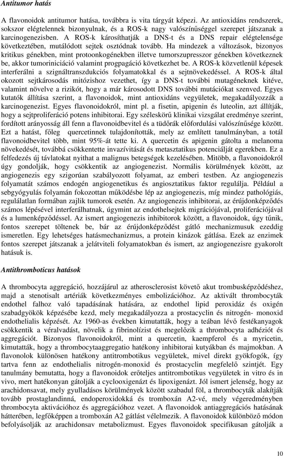 A ROS-k károsíthatják a DNS-t és a DNS repair elégtelensége következtében, mutálódott sejtek osztódnak tovább.