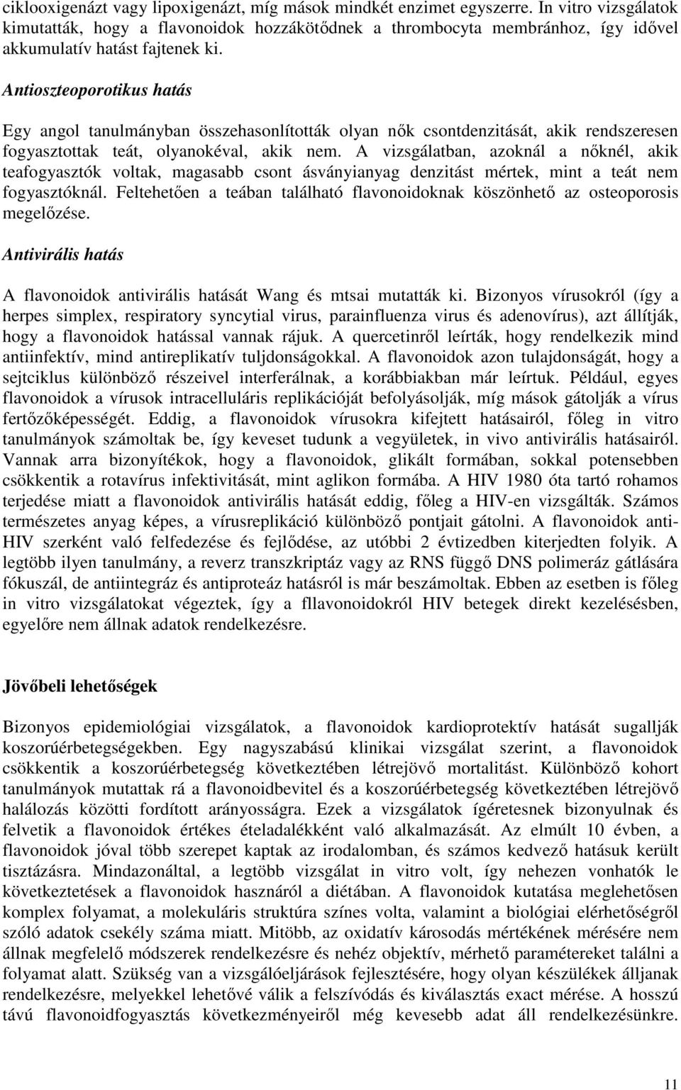 Antioszteoporotikus hatás Egy angol tanulmányban összehasonlították olyan nők csontdenzitását, akik rendszeresen fogyasztottak teát, olyanokéval, akik nem.