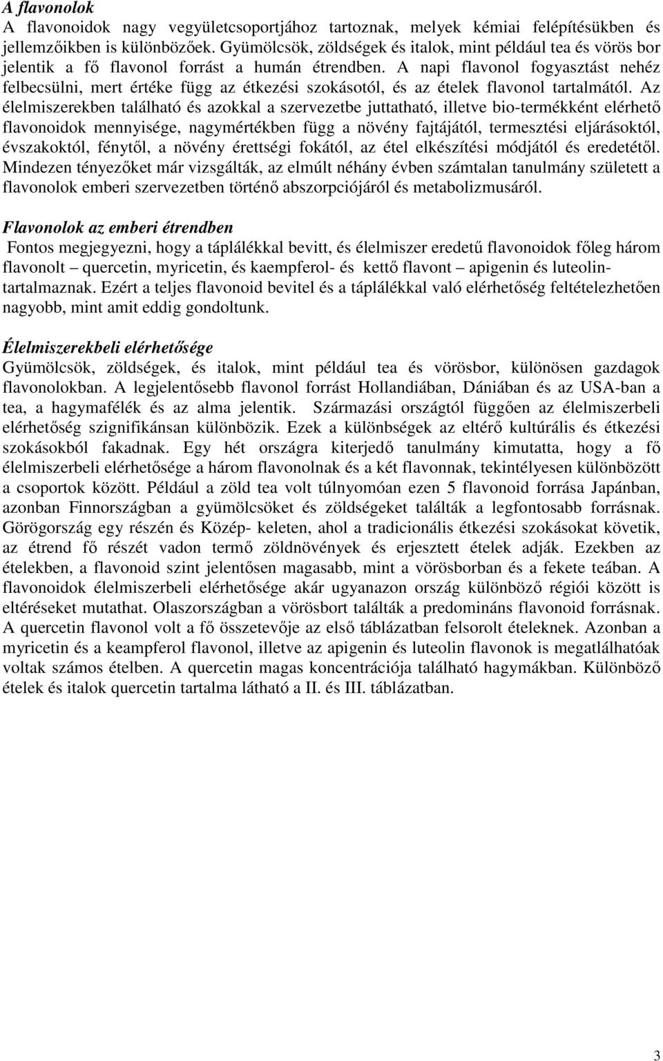 A napi flavonol fogyasztást nehéz felbecsülni, mert értéke függ az étkezési szokásotól, és az ételek flavonol tartalmától.