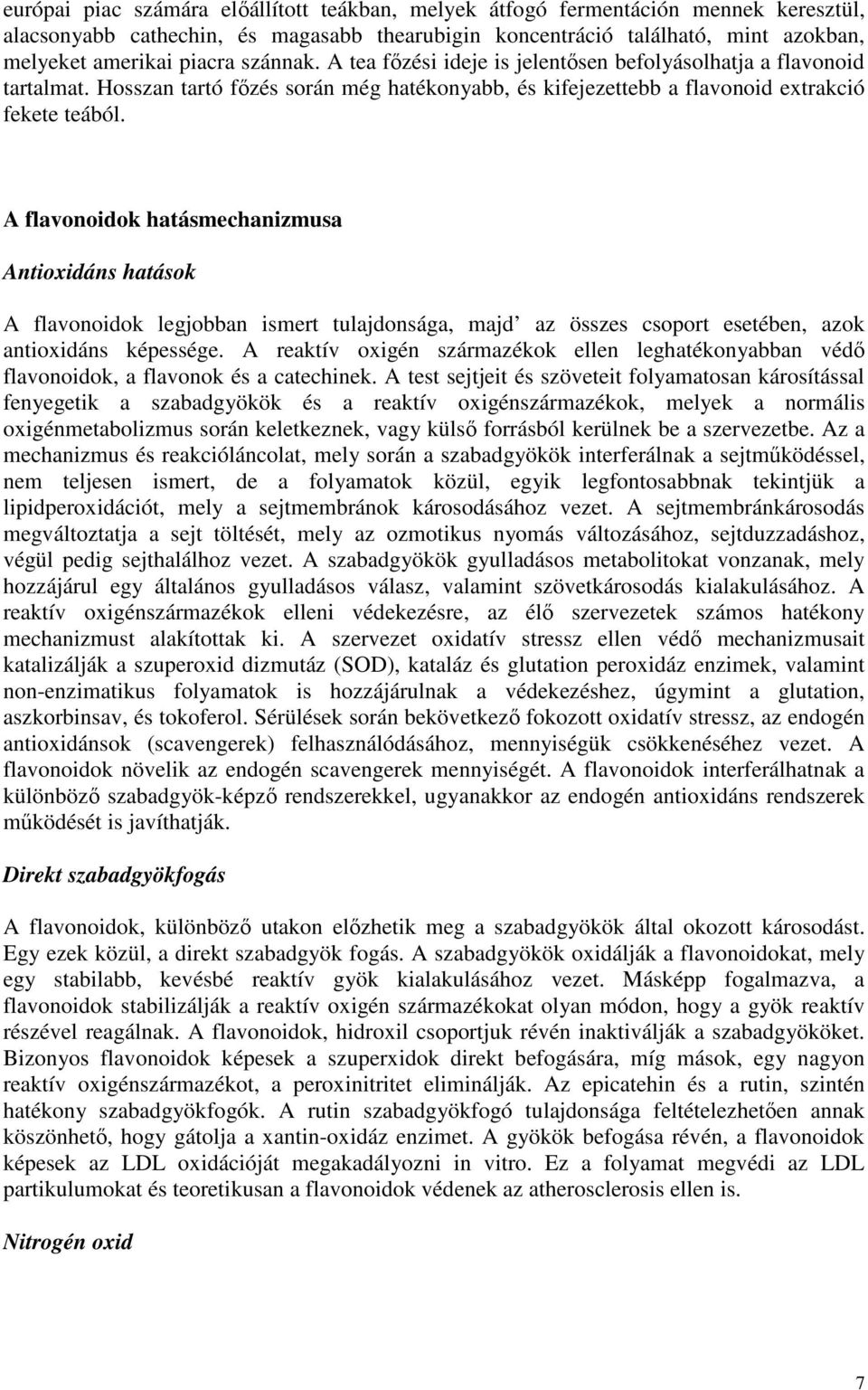 A flavonoidok hatásmechanizmusa Antioxidáns hatások A flavonoidok legjobban ismert tulajdonsága, majd az összes csoport esetében, azok antioxidáns képessége.