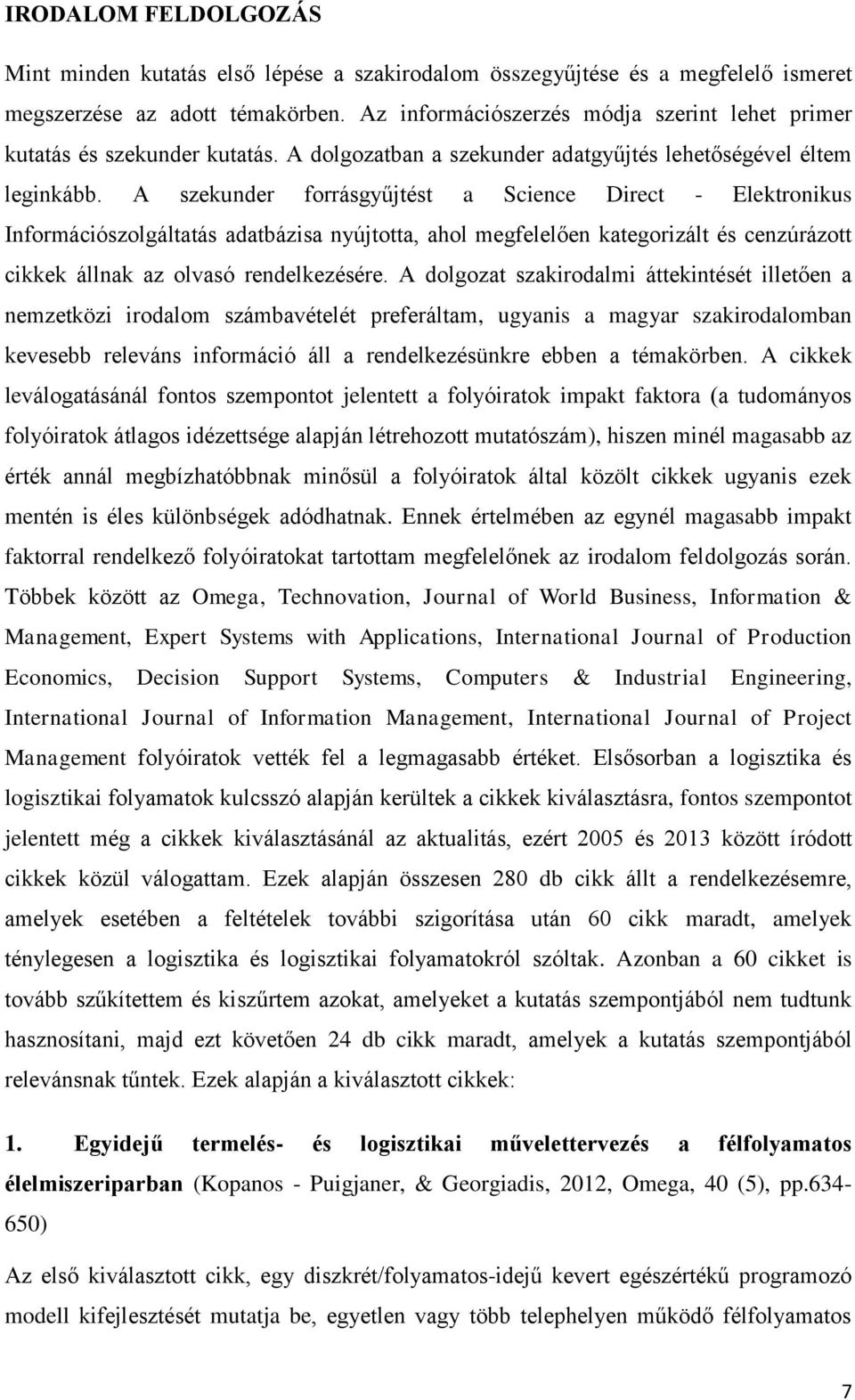 A szekunder forrásgyűjtést a Science Direct - Elektronikus Információszolgáltatás adatbázisa nyújtotta, ahol megfelelően kategorizált és cenzúrázott cikkek állnak az olvasó rendelkezésére.