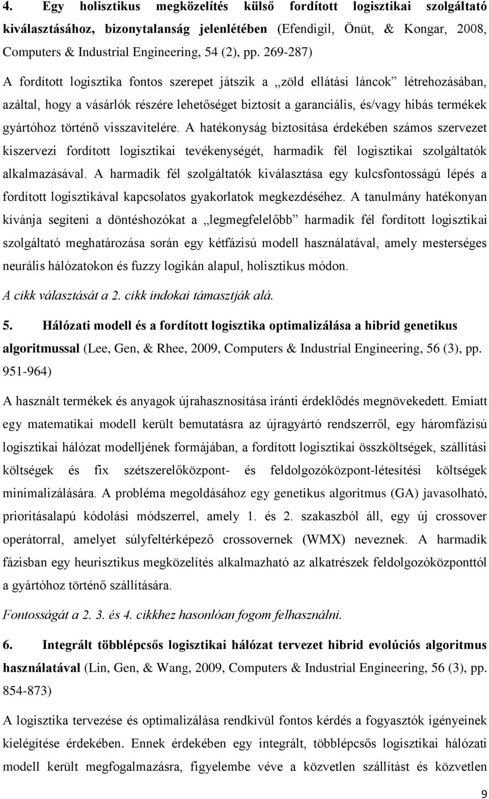 történő visszavitelére. A hatékonyság biztosítása érdekében számos szervezet kiszervezi fordított logisztikai tevékenységét, harmadik fél logisztikai szolgáltatók alkalmazásával.