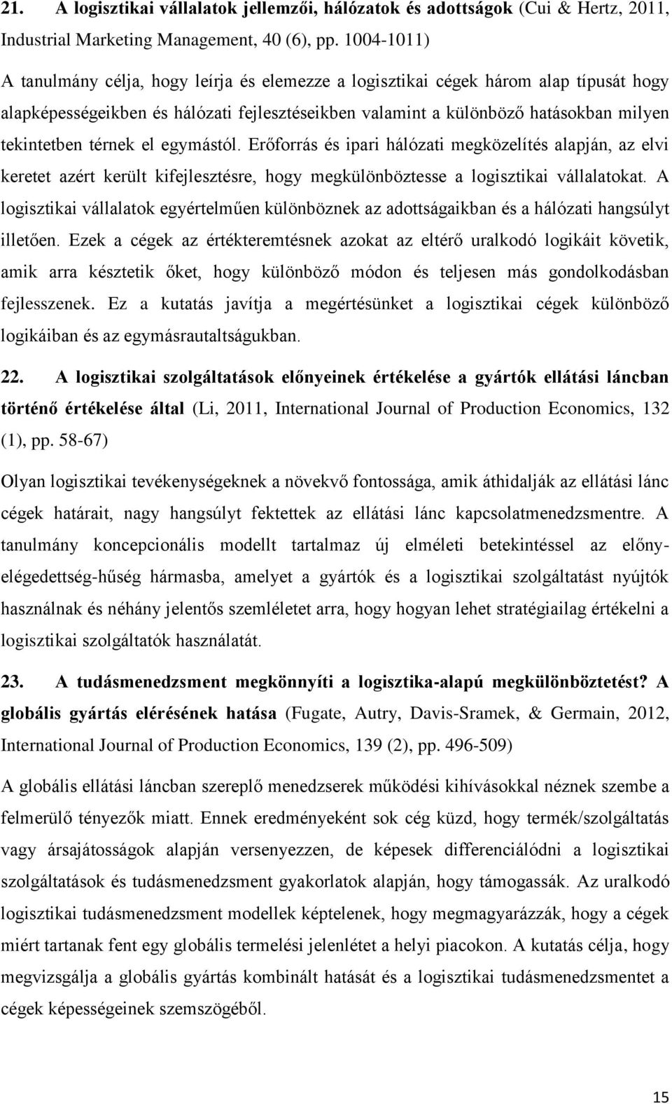 térnek el egymástól. Erőforrás és ipari hálózati megközelítés alapján, az elvi keretet azért került kifejlesztésre, hogy megkülönböztesse a logisztikai vállalatokat.