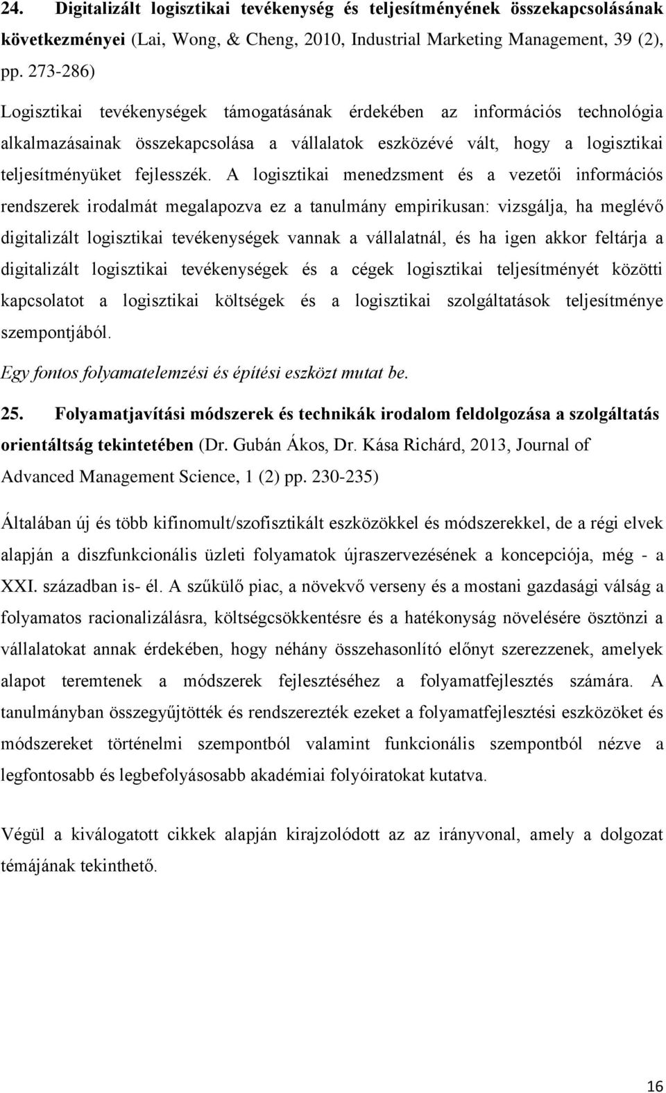 A logisztikai menedzsment és a vezetői információs rendszerek irodalmát megalapozva ez a tanulmány empirikusan: vizsgálja, ha meglévő digitalizált logisztikai tevékenységek vannak a vállalatnál, és