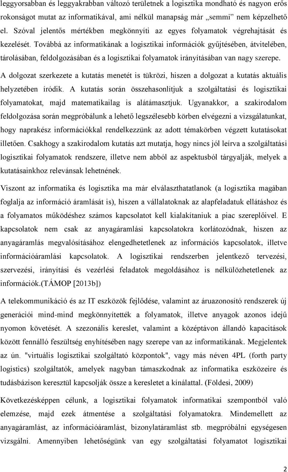 Továbbá az informatikának a logisztikai információk gyűjtésében, átvitelében, tárolásában, feldolgozásában és a logisztikai folyamatok irányításában van nagy szerepe.