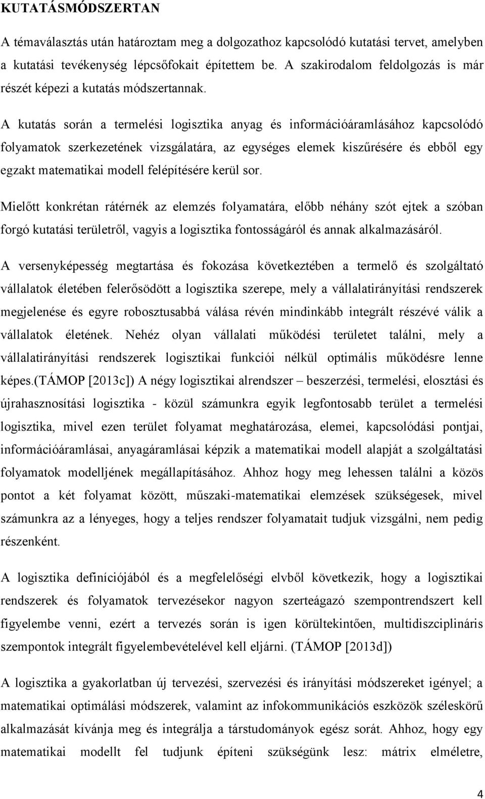 A kutatás során a termelési logisztika anyag és információáramlásához kapcsolódó folyamatok szerkezetének vizsgálatára, az egységes elemek kiszűrésére és ebből egy egzakt matematikai modell