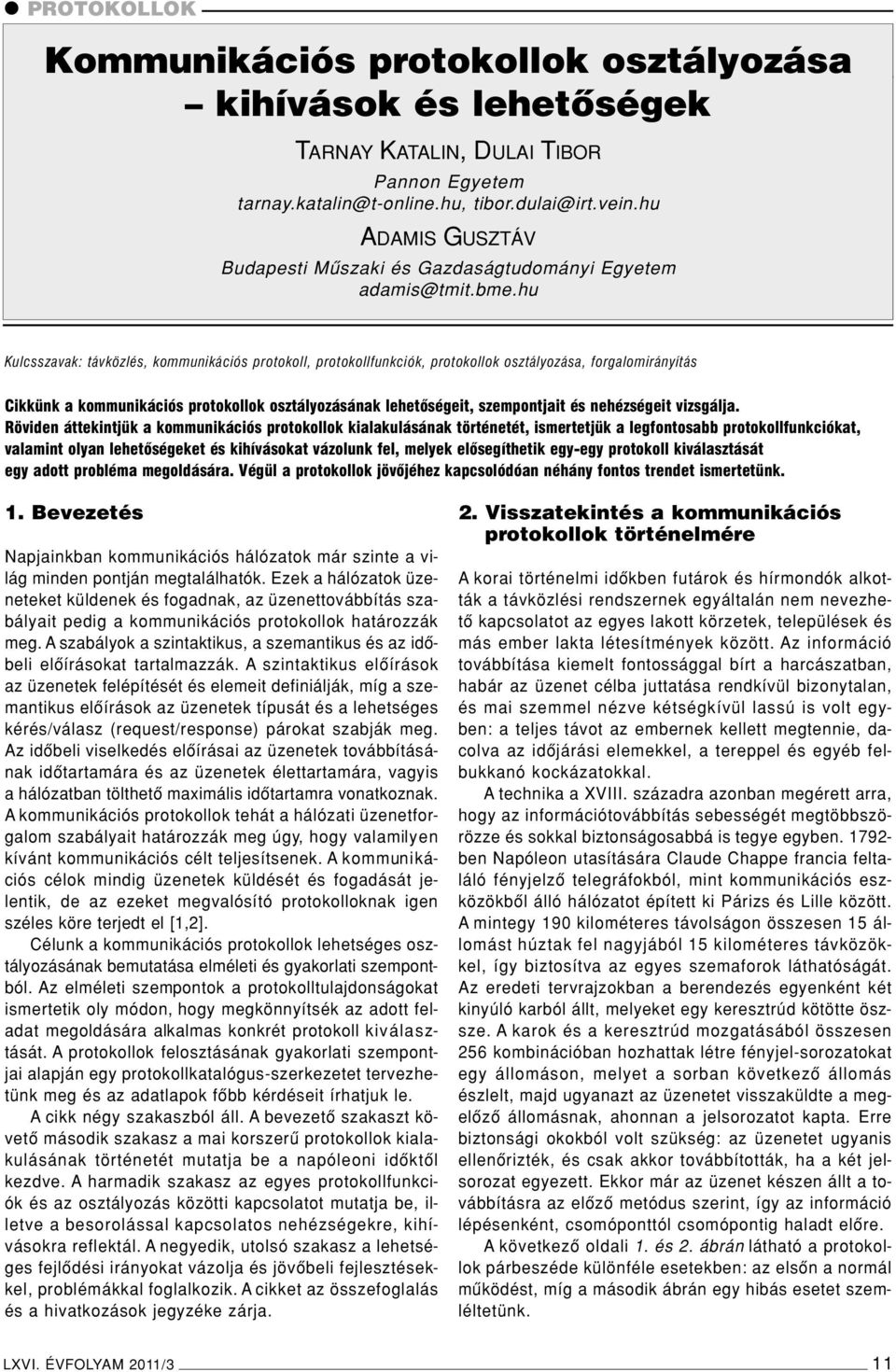 hu Kulcsszavak: távközlés, kommunikációs protokoll, protokollfunkciók, protokollok osztályozása, forgalomirányítás Cikkünk a kommunikációs protokollok osztályozásának lehetôségeit, szempontjait és