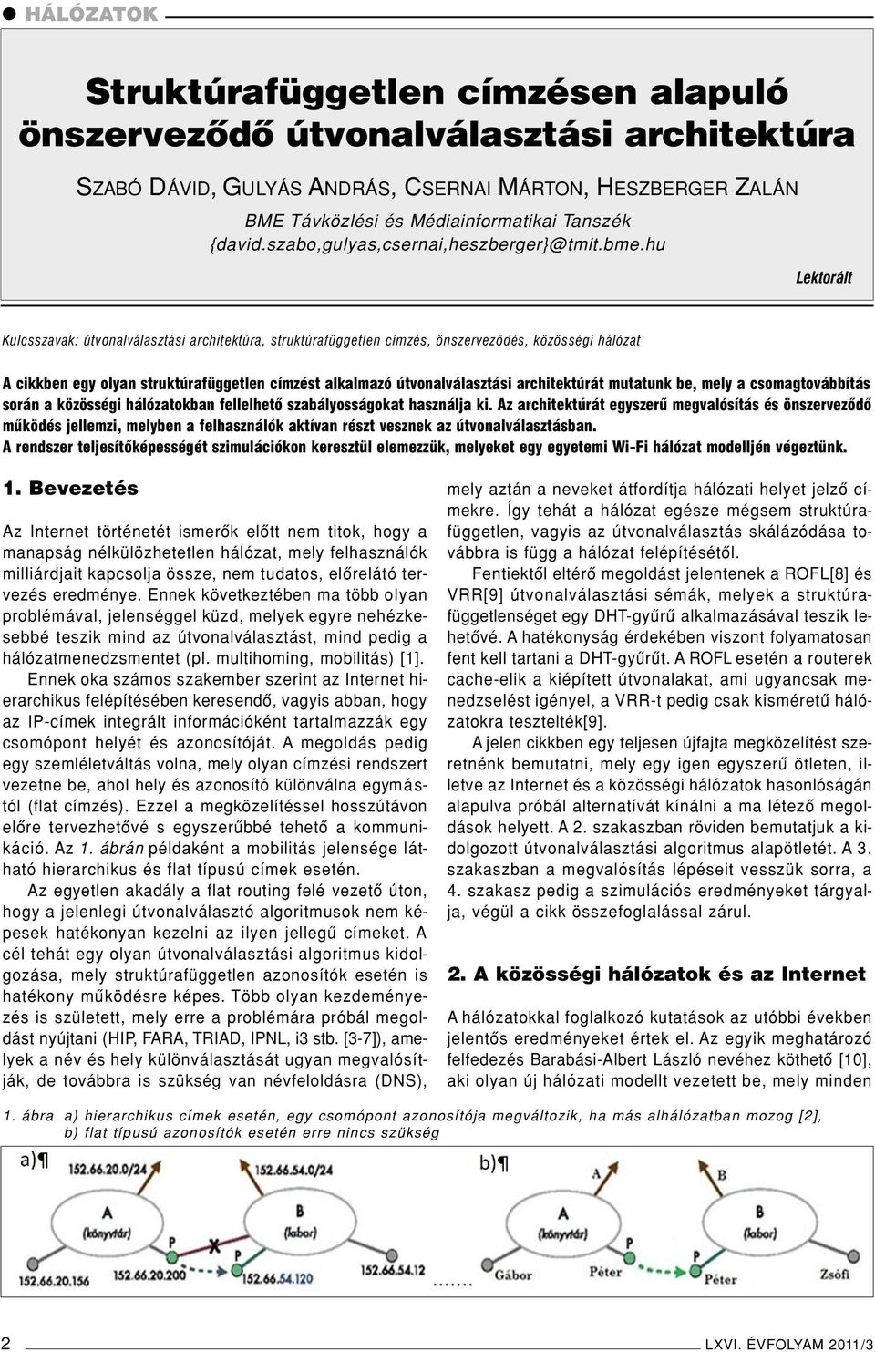 hu Lektorált Kulcsszavak: útvonalválasztási architektúra, struktúrafüggetlen címzés, önszervezôdés, közösségi hálózat A cikkben egy olyan struktúrafüggetlen címzést alkalmazó útvonalválasztási