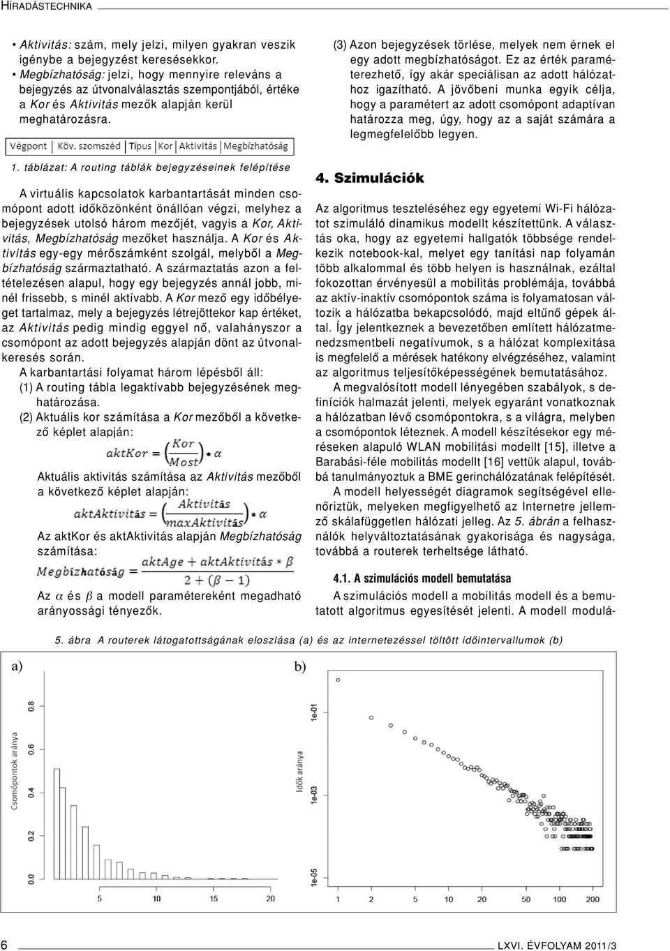 (3) Azon bejegyzések törlése, melyek nem érnek el egy adott megbízhatóságot. Ez az érték paraméterezhetô, így akár speciálisan az adott hálózathoz igazítható.