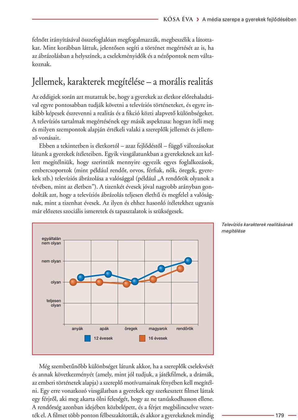 Jellemek, karakterek megítélése a morális realitás Az eddigiek során azt mutattuk be, hogy a gyerekek az életkor elôrehaladtával egyre pontosabban tudják követni a televíziós történeteket, és egyre