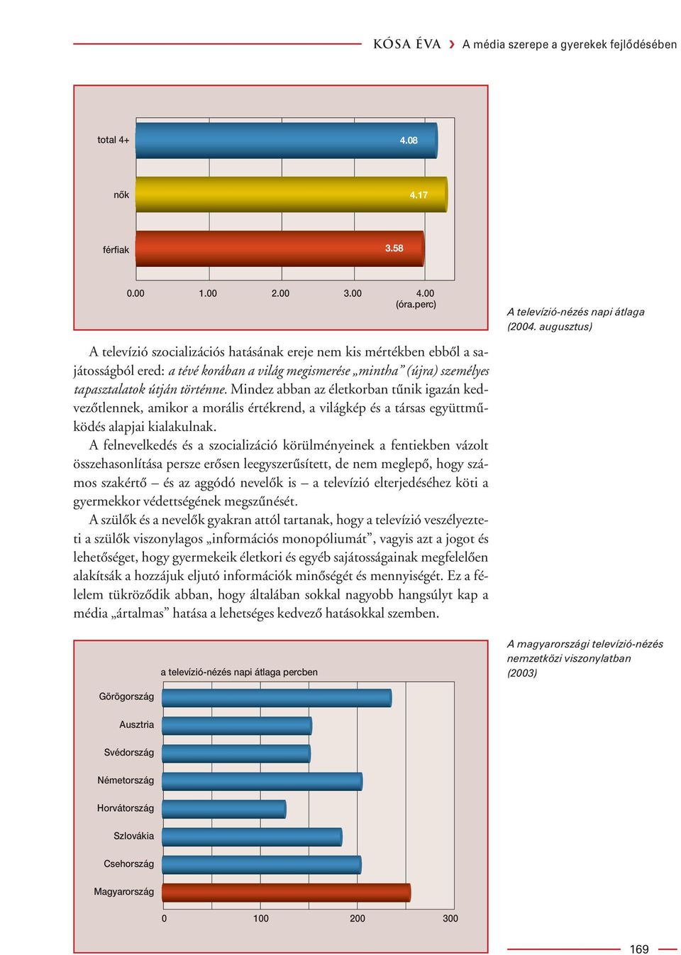 Mindez abban az életkorban tûnik igazán kedvezôtlennek, amikor a morális értékrend, a világkép és a társas együttmûködés alapjai kialakulnak.