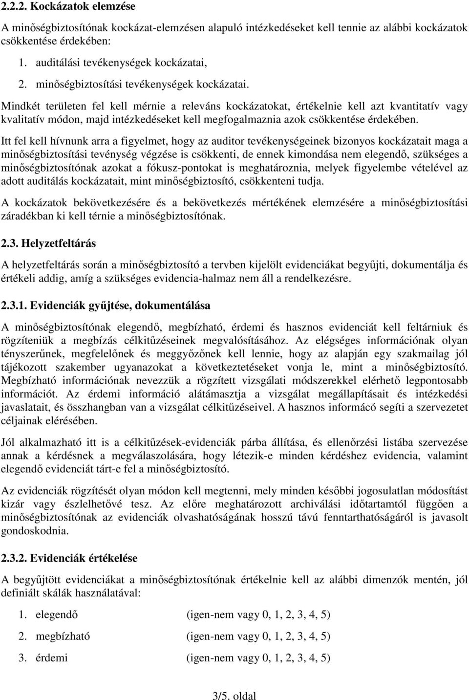 Mindkét területen fel kell mérnie a releváns kockázatokat, értékelnie kell azt kvantitatív vagy kvalitatív módon, majd intézkedéseket kell megfogalmaznia azok csökkentése érdekében.