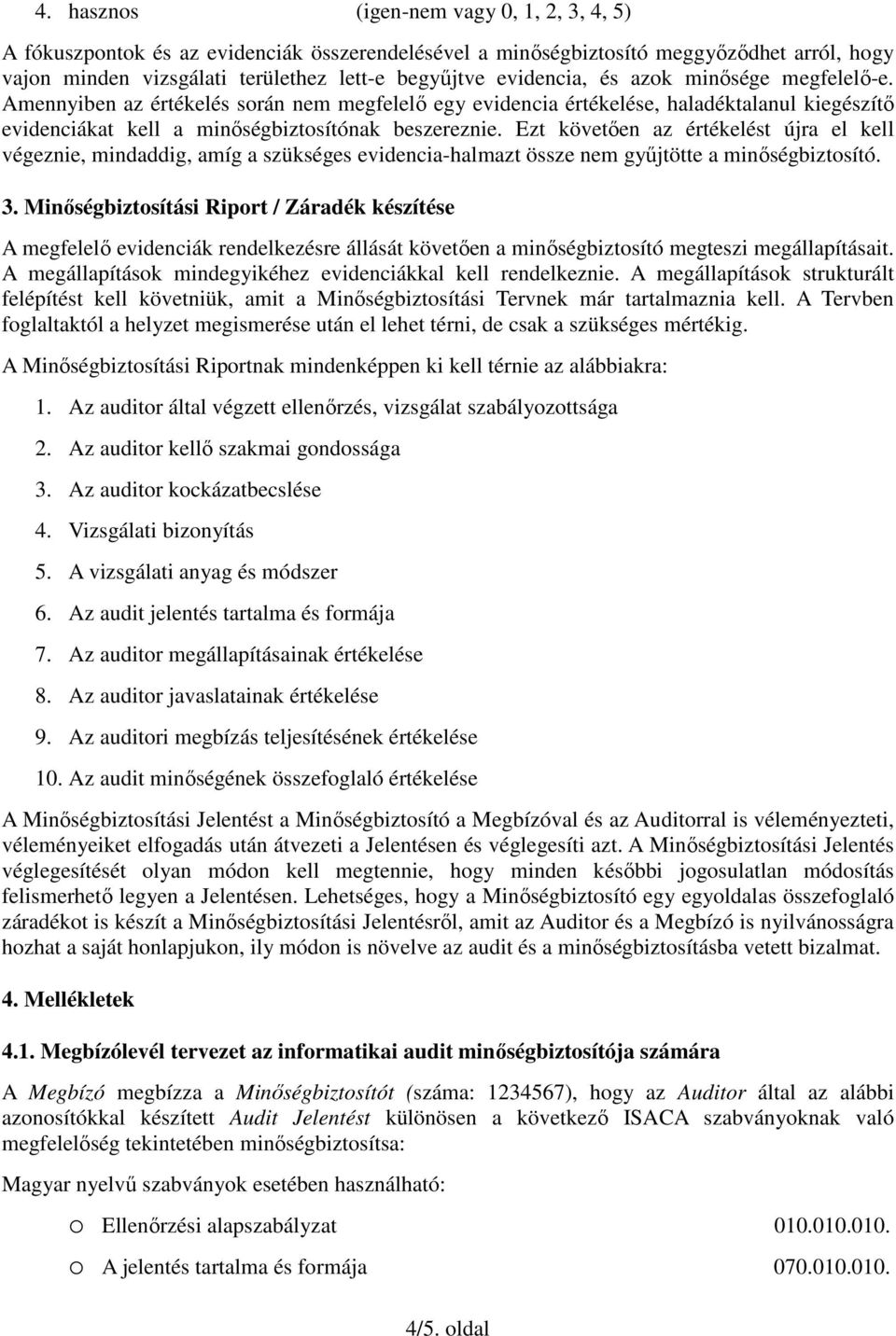 Ezt követően az értékelést újra el kell végeznie, mindaddig, amíg a szükséges evidencia-halmazt össze nem gyűjtötte a minőségbiztosító. 3.