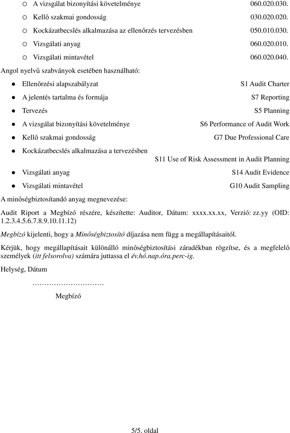 Angol nyelvű szabványok esetében használható: Ellenőrzési alapszabályzat S1 Audit Charter A jelentés tartalma és formája S7 Reporting Tervezés S5 Planning A vizsgálat bizonyítási követelménye S6