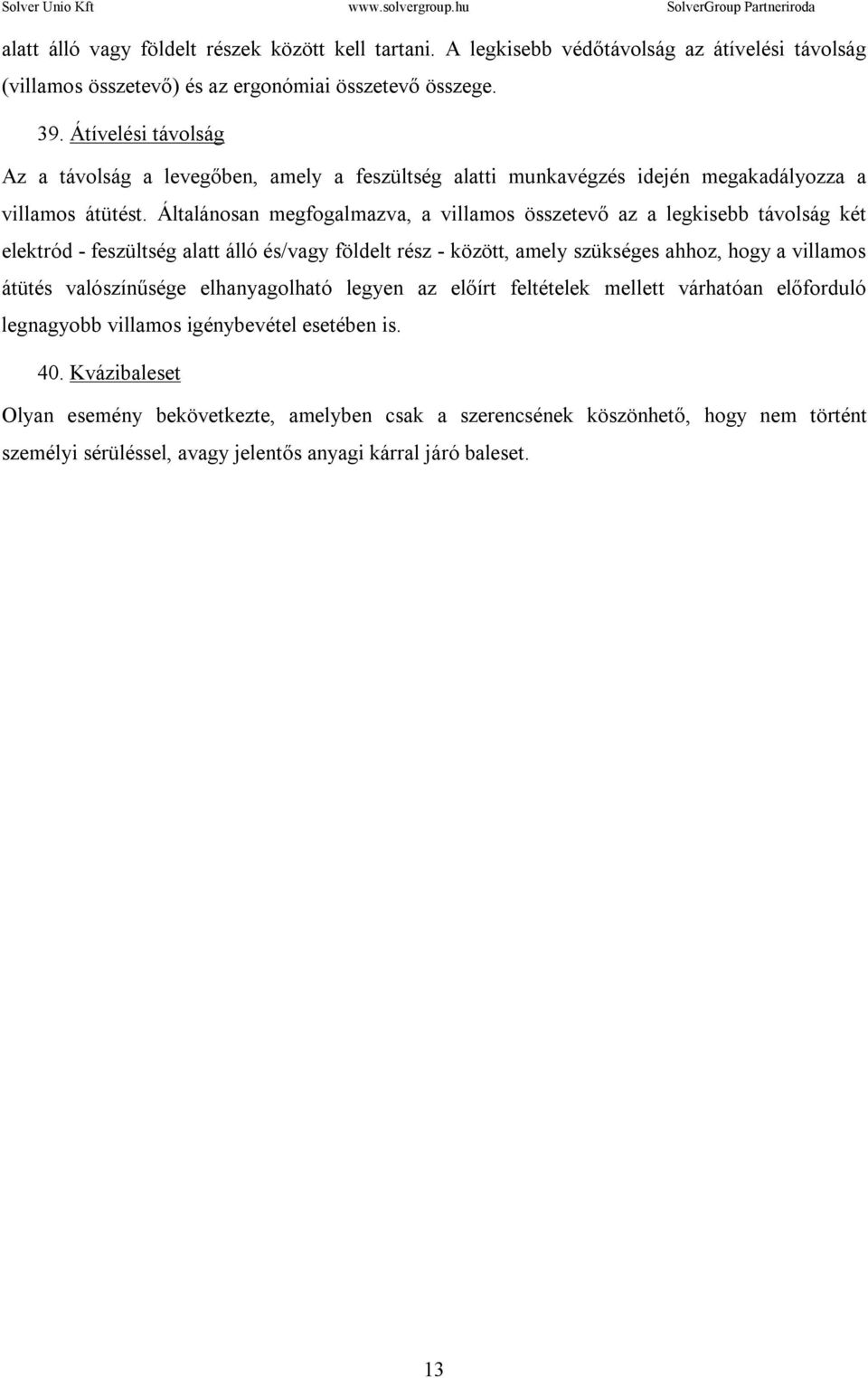 Általánosan megfogalmazva, a villamos összetevő az a legkisebb távolság két elektród - feszültség alatt álló és/vagy földelt rész - között, amely szükséges ahhoz, hogy a villamos átütés