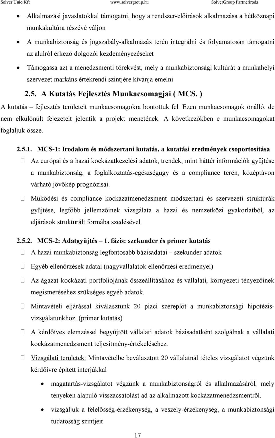 A Kutatás Fejlesztés Munkacsomagjai ( MCS. ) A kutatás fejlesztés területeit munkacsomagokra bontottuk fel. Ezen munkacsomagok önálló, de nem elkülönült fejezeteit jelentik a projekt menetének.