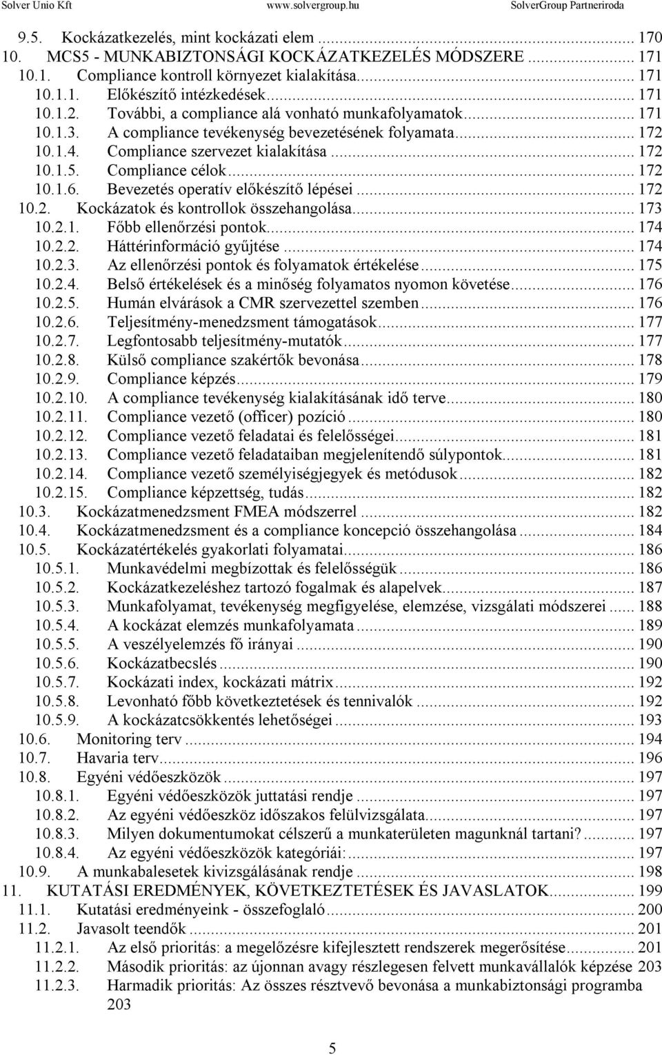 Compliance célok... 172 10.1.6. Bevezetés operatív előkészítő lépései... 172 10.2. Kockázatok és kontrollok összehangolása... 173 10.2.1. Főbb ellenőrzési pontok... 174 10.2.2. Háttérinformáció gyűjtése.