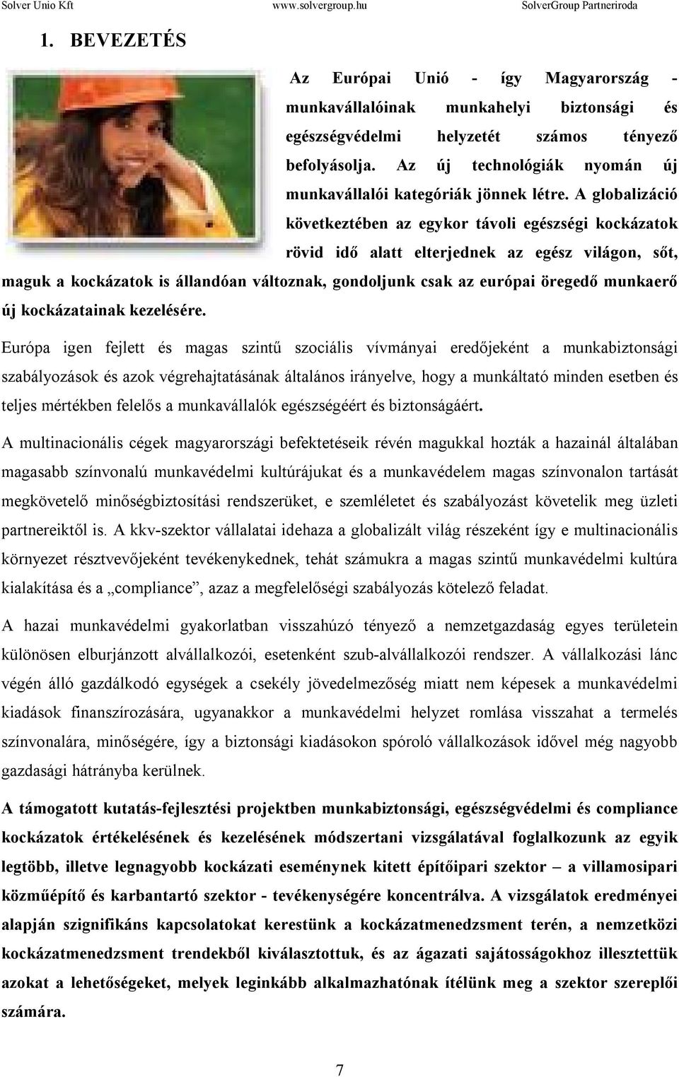 A globalizáció következtében az egykor távoli egészségi kockázatok rövid idő alatt elterjednek az egész világon, sőt, maguk a kockázatok is állandóan változnak, gondoljunk csak az európai öregedő