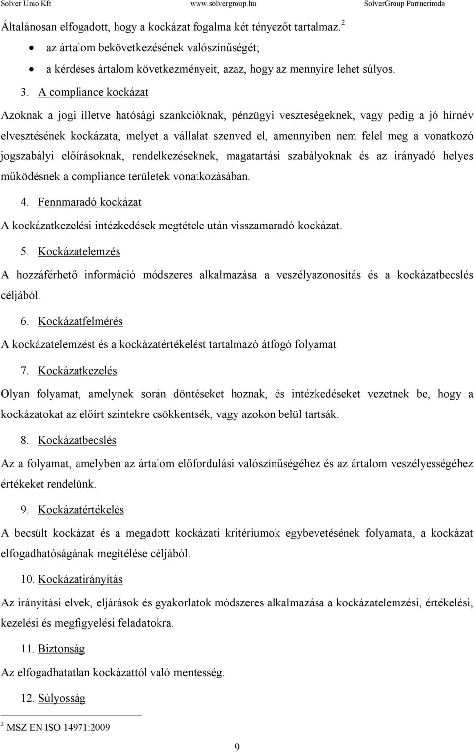 vonatkozó jogszabályi előírásoknak, rendelkezéseknek, magatartási szabályoknak és az irányadó helyes működésnek a compliance területek vonatkozásában. 4.