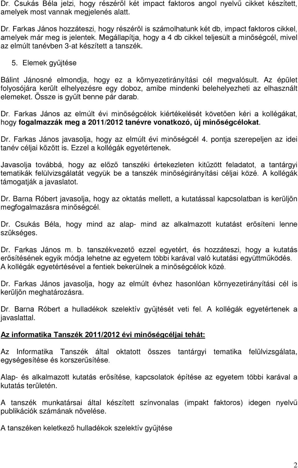 Megállapítja, hogy a 4 db cikkel teljesült a minőségcél, mivel az elmúlt tanévben 3-at készített a tanszék. 5. Elemek gyűjtése Bálint Jánosné elmondja, hogy ez a környezetirányítási cél megvalósult.