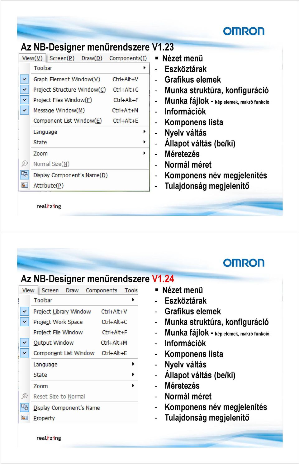- Nyelv váltás - Állapot váltás (be/ki) - Méretezés - Normál méret - Komponens név megjelenítés - Tulajdonság megjelenítı 24 Nézet menü - Eszköztárak -