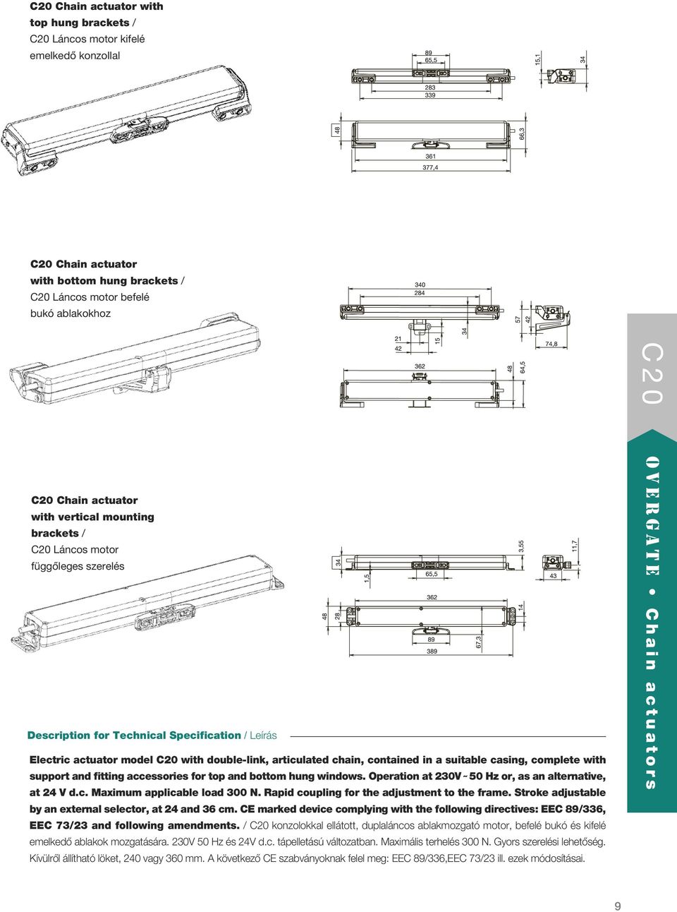 suitable casing, complete with support and fitting accessories for top and bottom hung windows. Operation at 230V 50 Hz or, as an alternative, at 24 V d.c. Maximum applicable load 300 N.