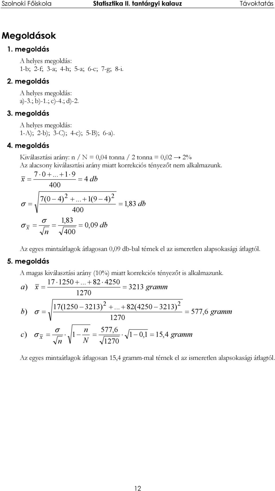 .. + 1(9 4) 400 σ x σ 1,83 0, 09 db n 400 1,83 db Az egyes mintaátlagok átlagosan 0,09 db-bal térnek el az ismeretlen alapsokasági átlagtól. 5.