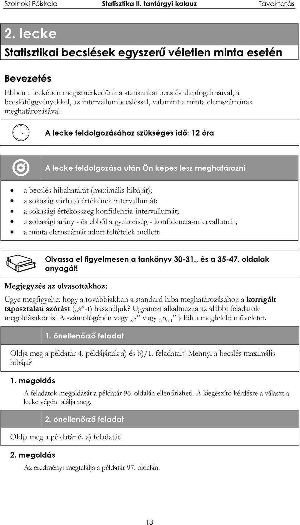 A lecke feldolgozásához szükséges idő: 1 óra A lecke feldolgozása után Ön képes lesz meghatározni a becslés hibahatárát (maximális hibáját); a sokaság várható értékének intervallumát; a sokasági