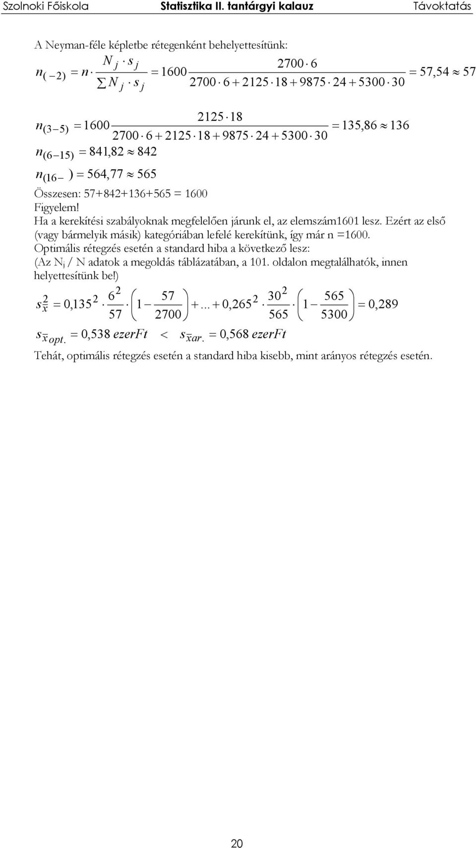 Ezért az első (vagy bármelyik másik) kategóriában lefelé kerekítünk, így már n 1600. Optimális rétegzés esetén a standard hiba a következő lesz: (Az N j / N adatok a megoldás táblázatában, a 101.