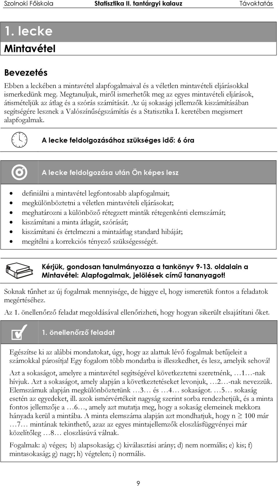 Az új sokasági jellemzők kiszámításában segítségére lesznek a Valószínűségszámítás és a Statisztika I. keretében megismert alapfogalmak.