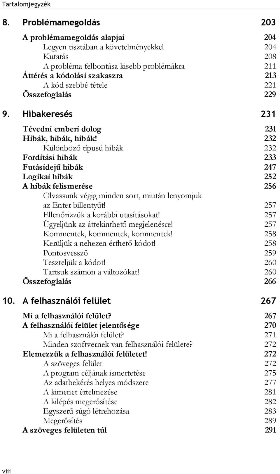 232 Különböző típusú hibák 232 Fordítási hibák 233 Futásidejű hibák 247 Logikai hibák 252 A hibák felismerése 256 Olvassunk végig minden sort, miután lenyomjuk az Enter billentyűt!