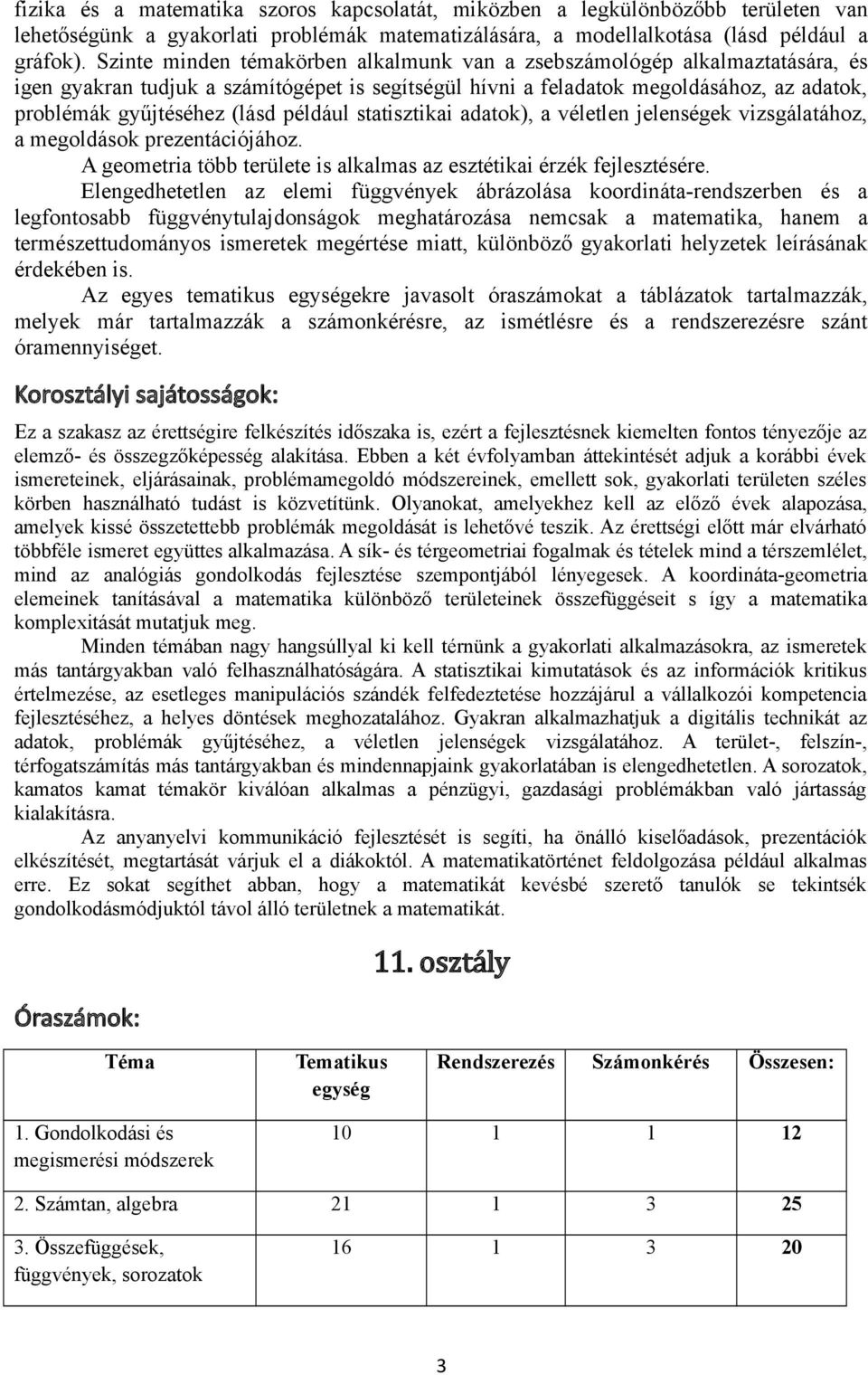 például statisztikai adatok), a véletlen jelenségek vizsgálatához, a megoldások prezentációjához. A geometria több területe is alkalmas az esztétikai érzék fejlesztésére.