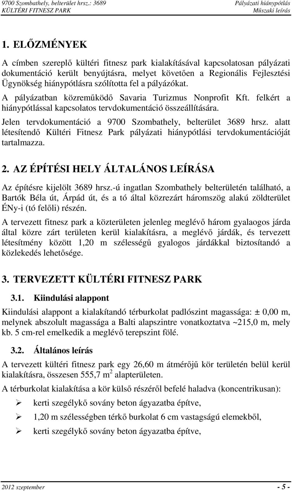 fel a pályázókat. A pályázatban közreműködő Savaria Turizmus Nonprofit Kft. felkért a hiánypótlással kapcsolatos tervdokumentáció összeállítására.