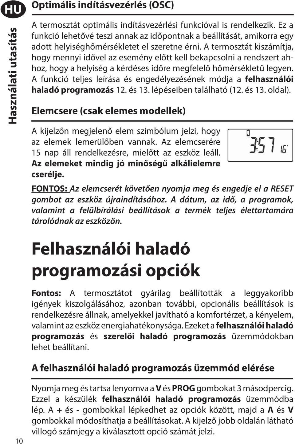 A termosztát kiszámítja, hogy mennyi idővel az esemény előtt kell bekapcsolni a rendszert ahhoz, hogy a helyiség a kérdéses időre megfelelő hőmérsékletű legyen.