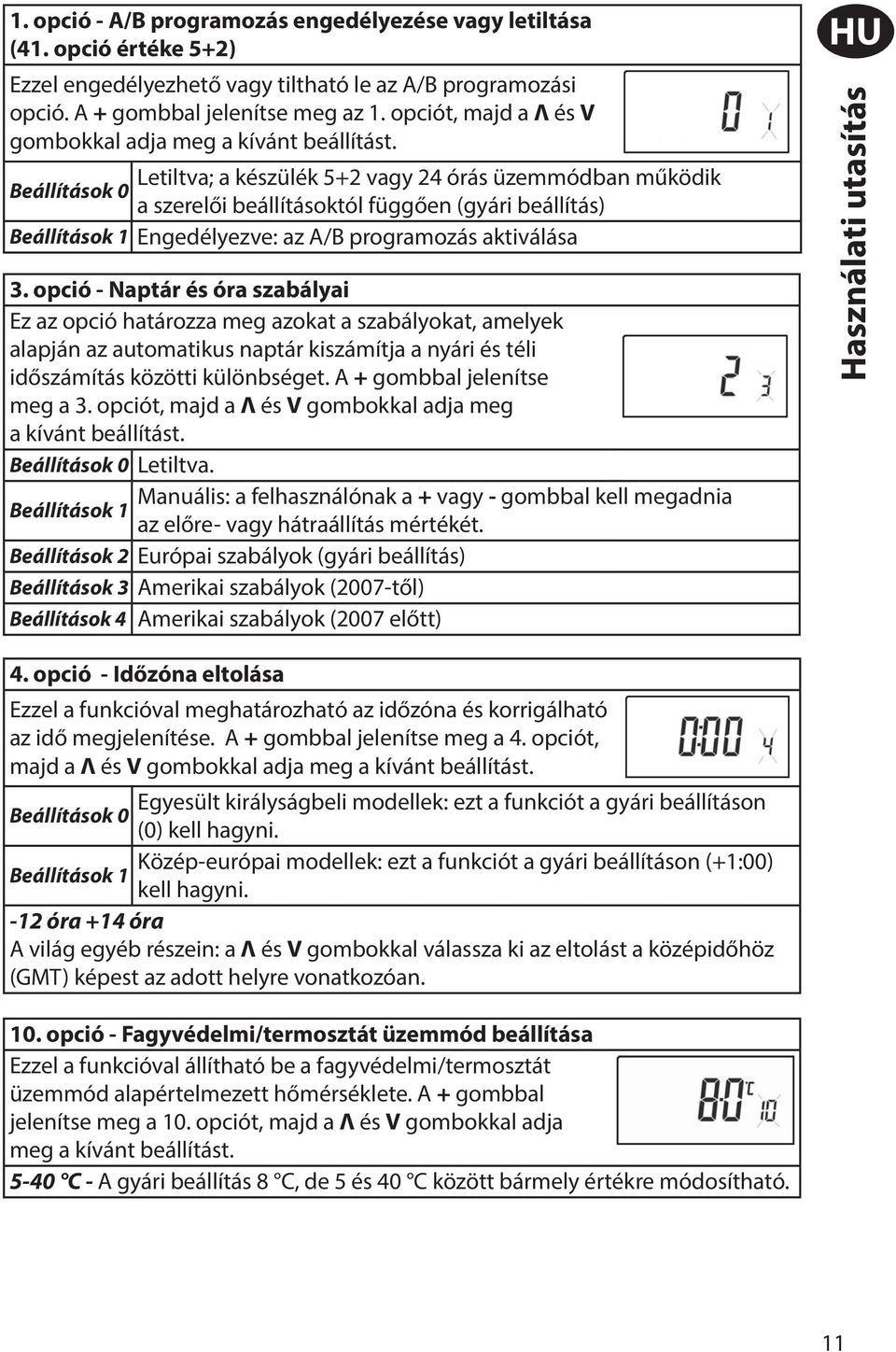 Letiltva; a készülék 5+2 vagy 24 órás üzemmódban működik Beállítások 0 a szerelői beállításoktól függően (gyári beállítás) Beállítások 1 Engedélyezve: az A/B programozás aktiválása 3.